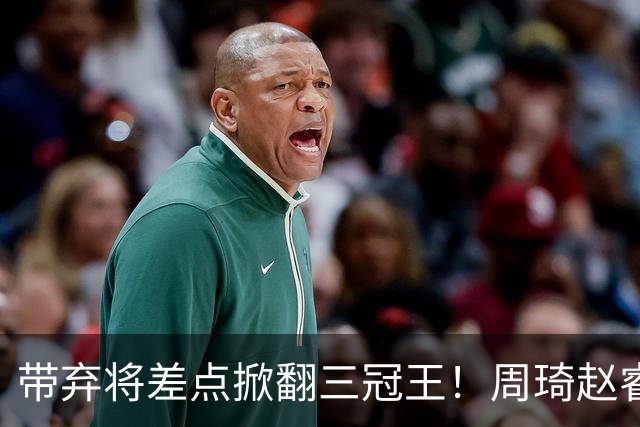 带弃将差点掀翻三冠王！周琦赵睿坐镇赢2分，球迷喊他取代郭士强